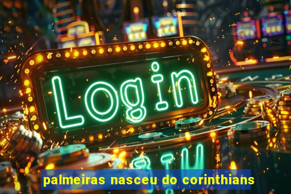 palmeiras nasceu do corinthians